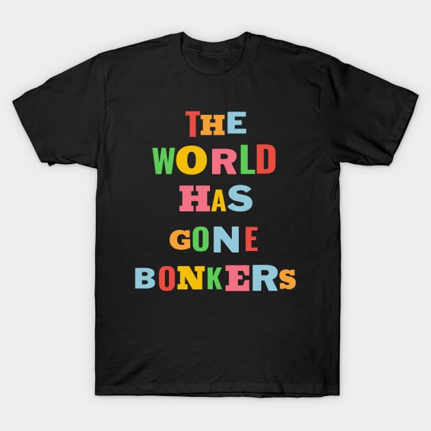 The World Has Gone Bonkers T-Shirt by Whimsical Splendours